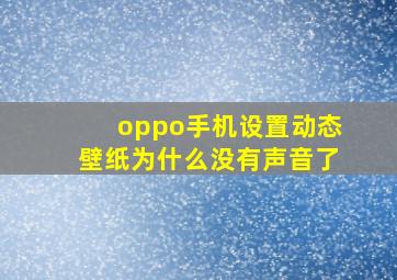 oppo手机设置动态壁纸为什么没有声音了