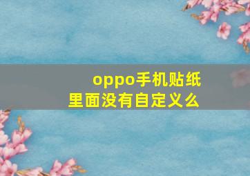 oppo手机贴纸里面没有自定义么