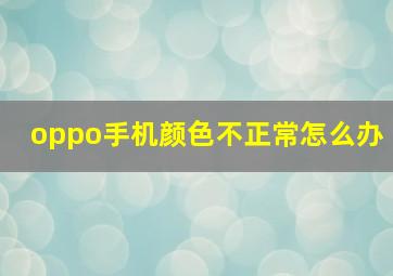 oppo手机颜色不正常怎么办