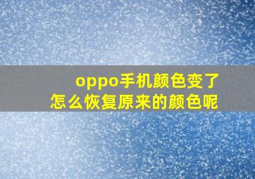 oppo手机颜色变了怎么恢复原来的颜色呢