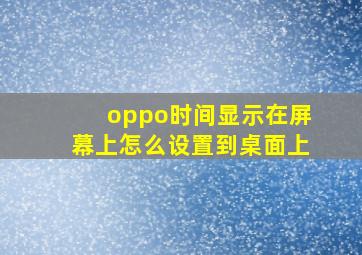 oppo时间显示在屏幕上怎么设置到桌面上