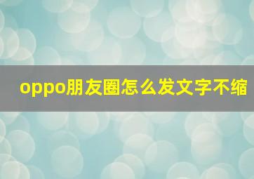 oppo朋友圈怎么发文字不缩