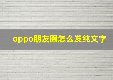 oppo朋友圈怎么发纯文字