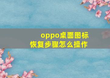 oppo桌面图标恢复步骤怎么操作