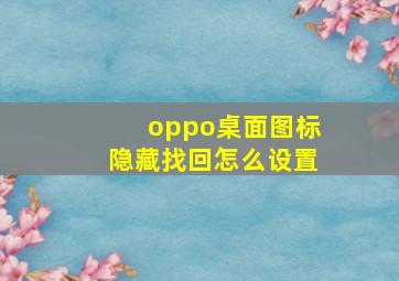 oppo桌面图标隐藏找回怎么设置