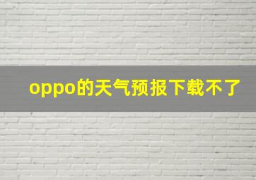 oppo的天气预报下载不了