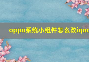 oppo系统小组件怎么改iqoo