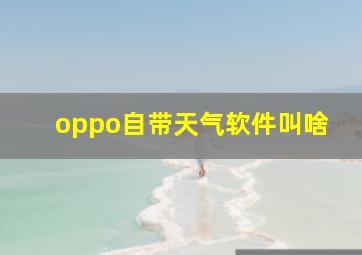 oppo自带天气软件叫啥