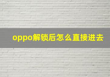 oppo解锁后怎么直接进去