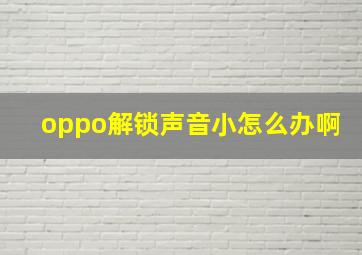 oppo解锁声音小怎么办啊