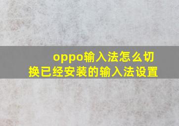 oppo输入法怎么切换已经安装的输入法设置