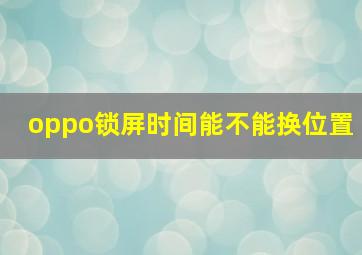 oppo锁屏时间能不能换位置