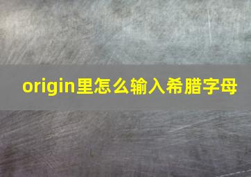 origin里怎么输入希腊字母