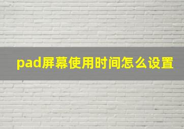 pad屏幕使用时间怎么设置