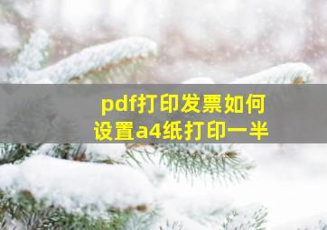 pdf打印发票如何设置a4纸打印一半