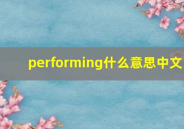 performing什么意思中文