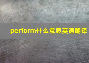 perform什么意思英语翻译