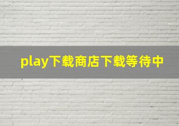 play下载商店下载等待中