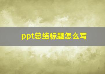 ppt总结标题怎么写