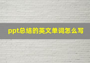 ppt总结的英文单词怎么写