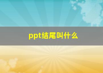 ppt结尾叫什么