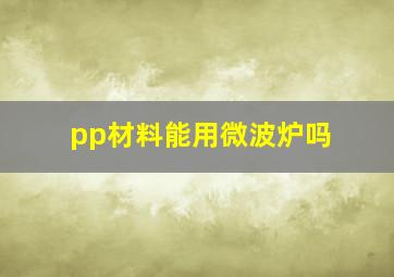 pp材料能用微波炉吗