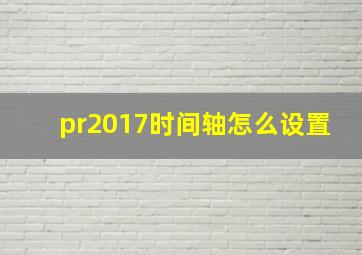 pr2017时间轴怎么设置