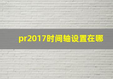 pr2017时间轴设置在哪