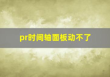 pr时间轴面板动不了