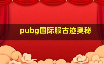 pubg国际服古迹奥秘