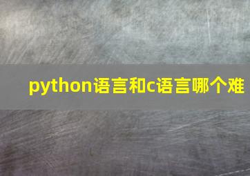 python语言和c语言哪个难