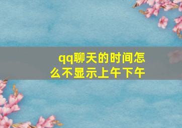 qq聊天的时间怎么不显示上午下午