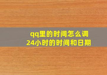 qq里的时间怎么调24小时的时间和日期