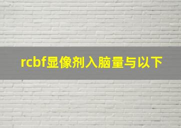 rcbf显像剂入脑量与以下