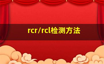 rcr/rcl检测方法