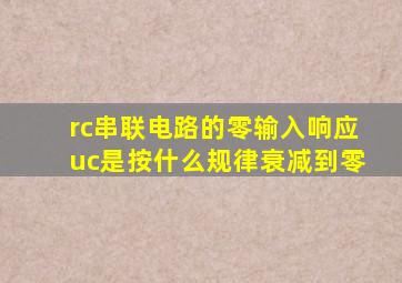 rc串联电路的零输入响应uc是按什么规律衰减到零