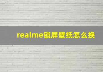 realme锁屏壁纸怎么换