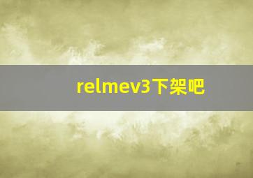 relmev3下架吧