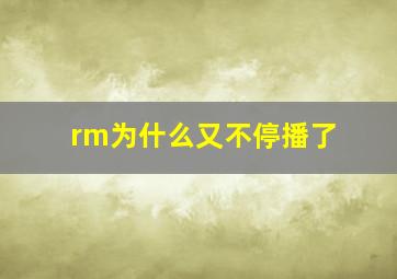 rm为什么又不停播了