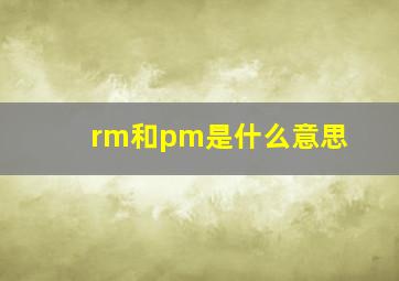 rm和pm是什么意思