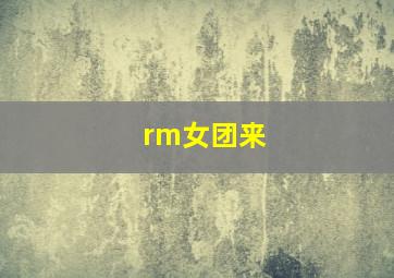 rm女团来