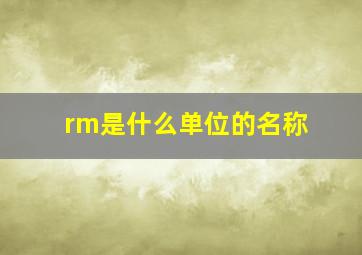 rm是什么单位的名称