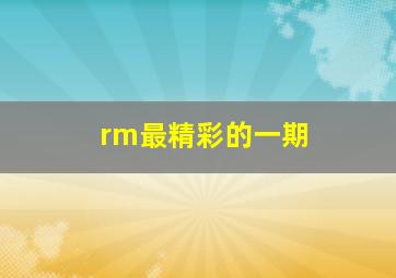 rm最精彩的一期