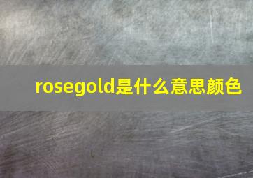 rosegold是什么意思颜色