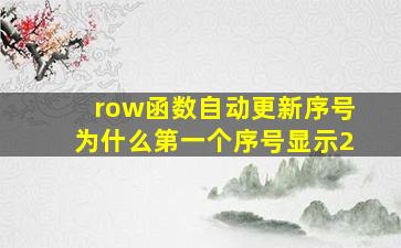 row函数自动更新序号为什么第一个序号显示2