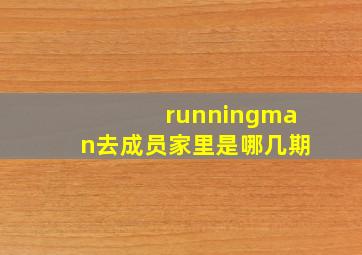 runningman去成员家里是哪几期