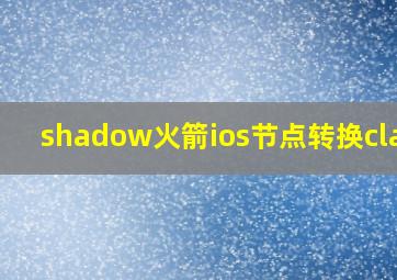 shadow火箭ios节点转换clash