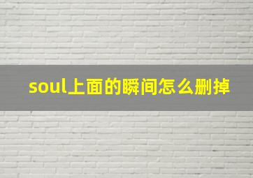 soul上面的瞬间怎么删掉