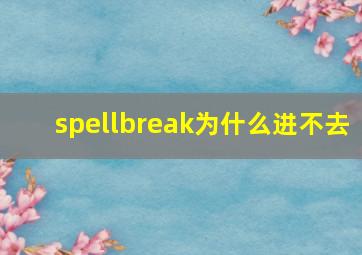 spellbreak为什么进不去