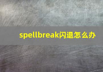 spellbreak闪退怎么办